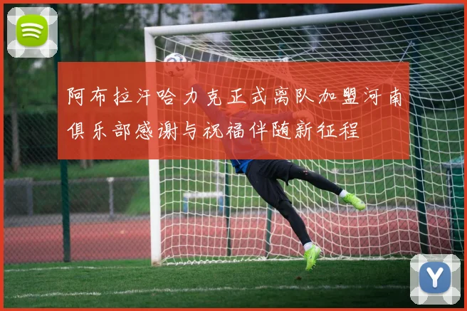 阿布拉汗哈力克正式离队加盟河南俱乐部感谢与祝福伴随新征程