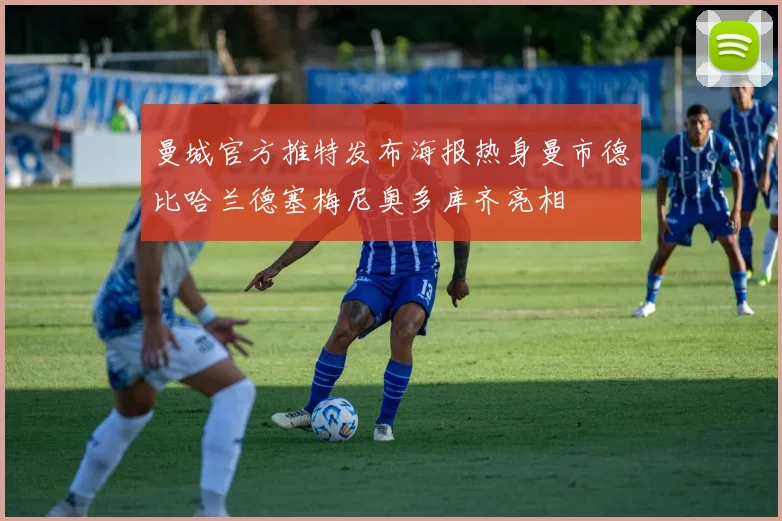 曼城官方推特发布海报热身曼市德比哈兰德塞梅尼奥多库齐亮相