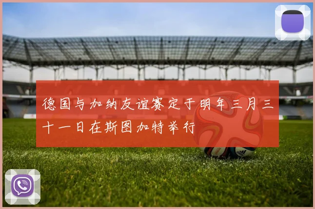 德国与加纳友谊赛定于明年三月三十一日在斯图加特举行