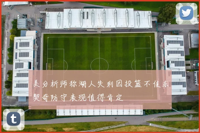 美分析师称湖人失利因投篮不佳东契奇防守表现值得肯定