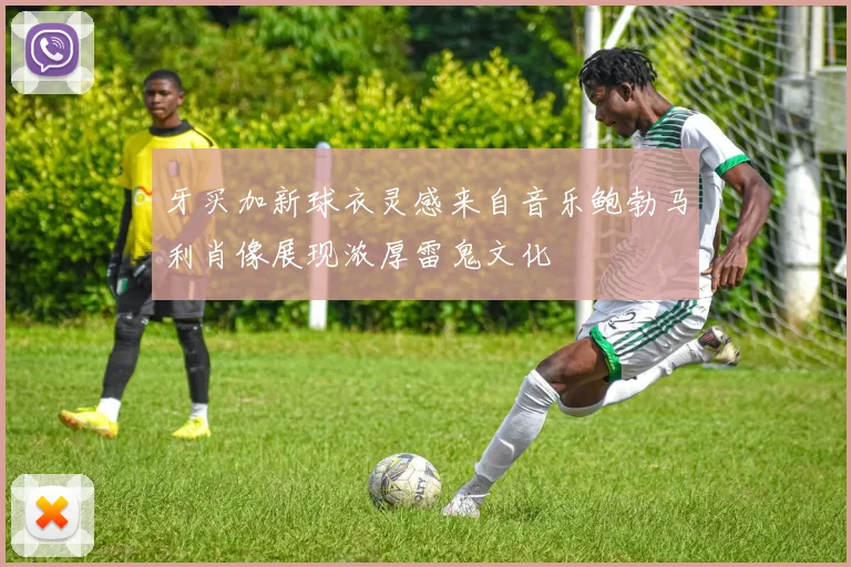 牙买加新球衣灵感来自音乐鲍勃马利肖像展现浓厚雷鬼文化